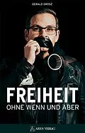 E-Book (epub) Freiheit ohne Wenn und Aber von Gerald Grosz
