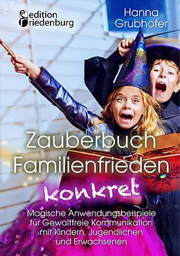 E-Book (epub) Zauberbuch Familienfrieden konkret - Magische Anwendungsbeispiele für Gewaltfreie Kommunikation mit Kindern, Jugendlichen und Erwachsenen von Hanna Grubhofer