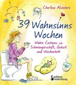 E-Book (epub) 39 Wahnsinns Wochen - Wahre Cartoons zu Schwangerschaft, Geburt und Wochenbett von Charline Alcantara
