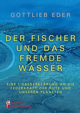 E-Book (epub) Der Fischer und das fremde Wasser - Eine Liebeserklärung an die Federkraft der Rute und unseren Planeten von Gottlieb Eder