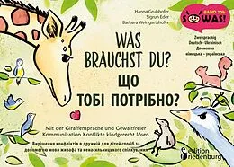 E-Book (epub) Was brauchst du? Mit der Giraffensprache und Gewaltfreier Kommunikation Konflikte kindgerecht lösen / SHCHO TOBI POTRIBNO? Vyrishennya konfliktiv v druzhniy dlya ditey sposib za dopomohoyu movy zhyrafa ta nenasyl'nyts'koho spilkuvannya von Hanna Grubhofer, Sigrun Eder, Barbara Weingartshofer