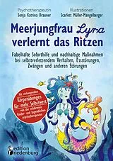 E-Book (epub) Meerjungfrau Lyra verlernt das Ritzen - Fabelhafte Soforthilfe und nachhaltige Maßnahmen bei selbstverletzendem Verhalten, Essstörungen, Zwängen und anderen Störungen von Sonja Katrina Brauner, Scarlett Müller-Mangelberger