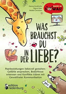 E-Book (epub) Was brauchst du in der Liebe? Paarbeziehungen liebevoll gestalten: Gefühle ansprechen, Bedürfnisse erkennen und Konflikte klären mit Gewaltfreier Kommunikation von Hanna Grubhofer, Sigrun Eder, Hedda Christians