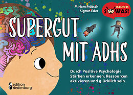 Kartonierter Einband Supergut mit ADHS - Durch Positive Psychologie Stärken erkennen, Ressourcen aktivieren und glücklich sein von Miriam Prätsch, Sigrun Eder