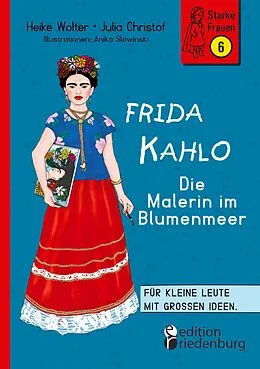 E-Book (epub) Frida Kahlo - Die Malerin im Blumenmeer von Heike Wolter, Julia Christof, Anika Slawinski