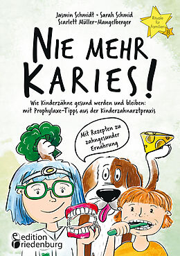 Kartonierter Einband Nie mehr Karies! Wie Kinderzähne gesund werden und bleiben: mit Prophylaxe-Tipps aus der Kinderzahnarztpraxis und ausführlichem Rezepte-Teil zu zahngesunder Ernährung von Jasmin Schmidt, Sarah Schmid