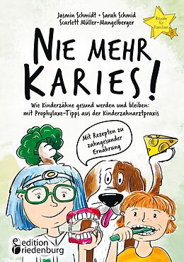 E-Book (epub) Nie mehr Karies! Wie Kinderzähne gesund werden und bleiben: mit Prophylaxe-Tipps aus der Kinderzahnarztpraxis und ausführlichem Rezepte-Teil zu zahngesunder Ernährung von Jasmin Schmidt, Sarah Schmid, Scarlett Müller-Mangelberger