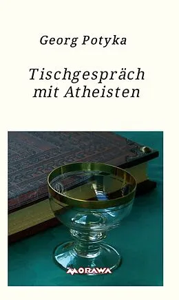 E-Book (epub) Tischgespräch mit Atheisten von Georg Potyka
