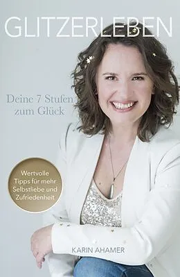 E-Book (epub) Glitzerleben - Deine 7 Stufen zum Glück von Karin Ahamer