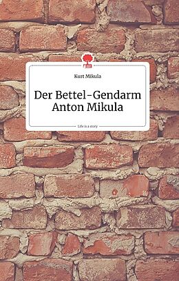 Fester Einband Der Bettel-Gendarm Anton Mikula. Life is a Story - story.one von Kurt Mikula