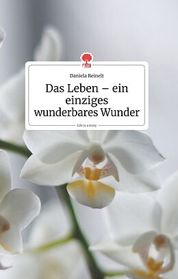 Fester Einband Das Leben - ein einziges wunderbares Wunder. Life is a Story - story.one von Daniela Reinelt