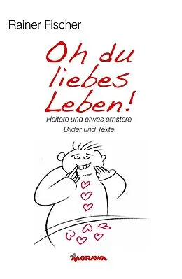 E-Book (epub) Oh du liebes Leben! - Heitere und etwas ernstere Bilder und Texte von Rainer Fischer