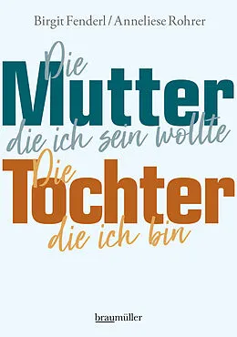 E-Book (epub) Die Mutter, die ich sein wollte. Die Tochter, die ich bin. von Birgit Fenderl, Anneliese Rohrer