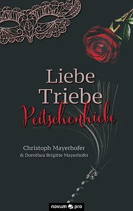 E-Book (epub) Liebe - Triebe - Peitschenhiebe von Christoph Mayerhofer, Dorothea Brigitte Mayerhofer