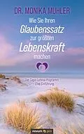 E-Book (epub) Wie Sie Ihren Glaubenssatz zur größten Lebenskraft machen von Dr. Monika Muhler