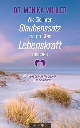 E-Book (epub) Wie Sie Ihren Glaubenssatz zur größten Lebenskraft machen von Dr. Monika Muhler