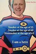 E-Book (epub) Smoker at the age of 15 Smoker at the age of 60 Nonsmoker at the age of 62 von Dieter Bachler
