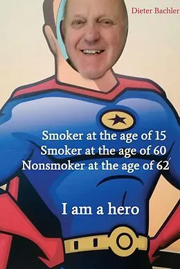 E-Book (epub) Smoker at the age of 15 Smoker at the age of 60 Nonsmoker at the age of 62 von Dieter Bachler