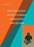 E-Book (epub) Und nun erzählt die Eule Floriana: Jahreszeiten, ihre Zeichen von Larisa Andewald