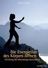 Kartonierter Einband Die Energietore des Körpers öffnen von Bruce Frantzis