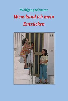 E-Book (epub) Wem künd ich mein Entzücken von Wolfgang Schuster