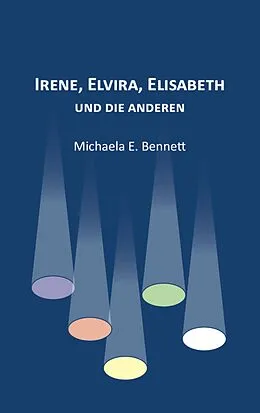 E-Book (epub) Irene, Elvira, Elisabeth - und die anderen von Michaela E. Bennett