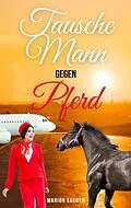 E-Book (epub) Tausche Mann gegen Pferd von Marion Egerth