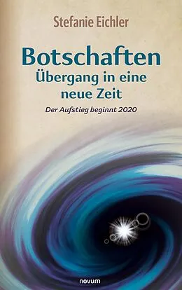 E-Book (epub) Botschaften - Übergang in eine neue Zeit von Stefanie Eichler