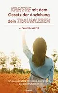E-Book (epub) Kreiere mit dem Gesetz der Anziehung dein Traumleben von Alexandra Weiss