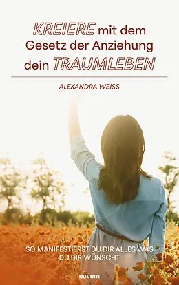 E-Book (epub) Kreiere mit dem Gesetz der Anziehung dein Traumleben von Alexandra Weiss