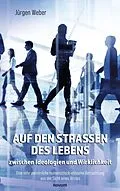 E-Book (epub) Auf den Straßen des Lebens - zwischen Ideologien und Wirklichkeit von Jürgen Weber
