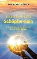 E-Book (epub) Das bewusste Schöpfer-Sein von Wolfgang Müller