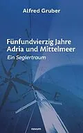 E-Book (epub) Fünfundvierzig Jahre Adria und Mittelmeer von Alfred Gruber