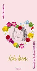 E-Book (epub) Ich bin. Tagebuch aus den Jahren 2019-2021 von Andrea Arnold