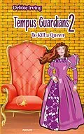 E-Book (epub) Tempus Guardians 2 - To Kill a Queen von Debbie Irving