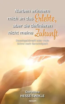 E-Book (epub) Narben erinnern mich an das Erlebte, aber sie definieren nicht meine Zukunft von Dorothea Hesse-Swikle