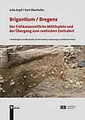 E-Book (pdf) Brigantium /Bregenz: Der frühkaiserzeitliche Militärplatz von Julia Kopf, Karl Oberhofer