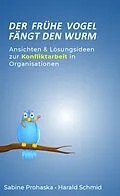 E-Book (epub) Der frühe Vogel fängt den Wurm - ANSICHTEN & LÖSUNGSIDEEN ZUR KONFLIKTARBEIT IN ORGANISATIONEN von Sabine Prohaska