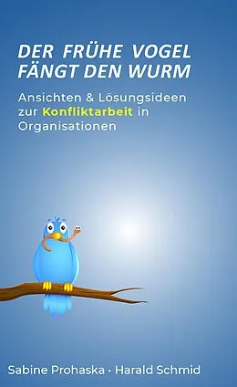 E-Book (epub) Der frühe Vogel fängt den Wurm - ANSICHTEN & LÖSUNGSIDEEN ZUR KONFLIKTARBEIT IN ORGANISATIONEN von Sabine Prohaska
