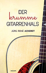 Kartonierter Einband Der krumme Gitarrenhals von Jürg René Ackeret