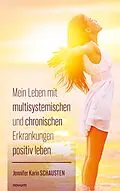 E-Book (epub) Mein Leben mit multisystemischen und chronischen Erkrankungen positiv leben von Jennifer Karin Schausten
