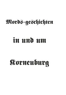 E-Book (epub) Mords-geschichten in und um Korneuburg von Dipl. Ing. Herbert Schinner