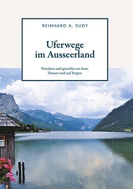 Kartonierter Einband Uferwege im Ausseerland - Wandern und genießen an Seen, Flüssen und auf Bergen von Reinhard A. Sudy