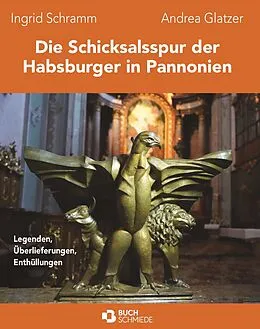 E-Book (epub) Die Schicksalsspur der Habsburger in Pannonien von Ingrid Schramm und Andrea Glatzer