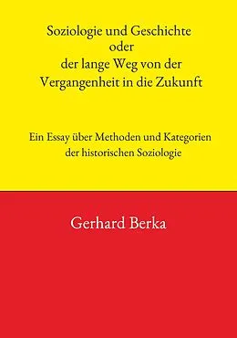 E-Book (epub) Soziologie und Geschichte oder der lange Weg von der Vergangenheit in die Zukunft von Gerhard Berka
