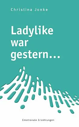 E-Book (epub) Ladylike war gestern... von Christina Jonke