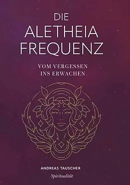 E-Book (epub) Die Aletheia Frequenz von Andreas Tauscher