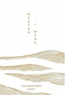 E-Book (epub) Wüsten.Wege - Band I von Uwe Horst Pfeifer