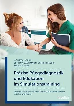 E-Book (epub) Präzise Pflegediagnostik und Edukation im Simulationstraining von Melitta Horak, Rudolf Janz, Bettina Bachmann-Schrittesser