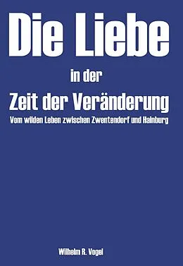 E-Book (epub) Die Liebe in der Zeit der Veränderung von Wilhelm R. Vogel